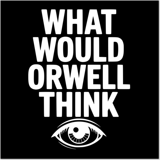 What Would Orwell Think Wall Art by Frank Ring