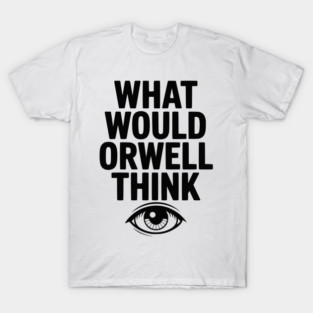 What Would Orwell Think T-Shirt