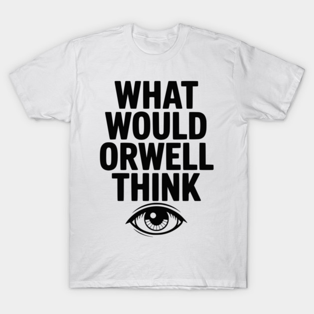 What Would Orwell Think T-Shirt by Frank Ring