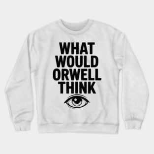 What Would Orwell Think Crewneck Sweatshirt