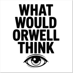 What Would Orwell Think Posters and Art