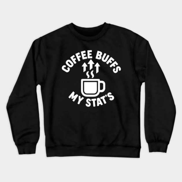 Coffee Buffs My Stats Crewneck Sweatshirt by DIGITAL MERCH CREATIONS