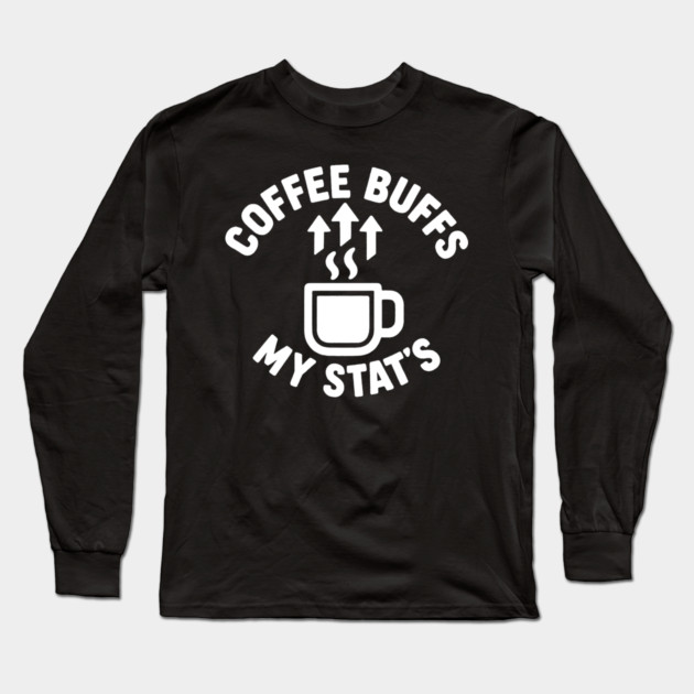 Coffee Buffs My Stats Long Sleeve T-Shirt by DIGITAL MERCH CREATIONS