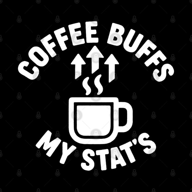Coffee Buffs My Stats by DIGITAL MERCH CREATIONS