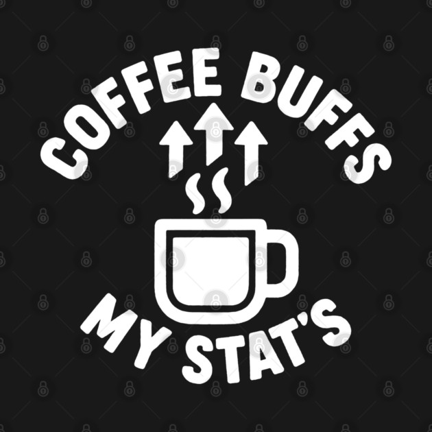 Coffee Buffs My Stats by DIGITAL MERCH CREATIONS
