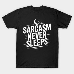 Sarcasm Never Sleeps T-Shirt