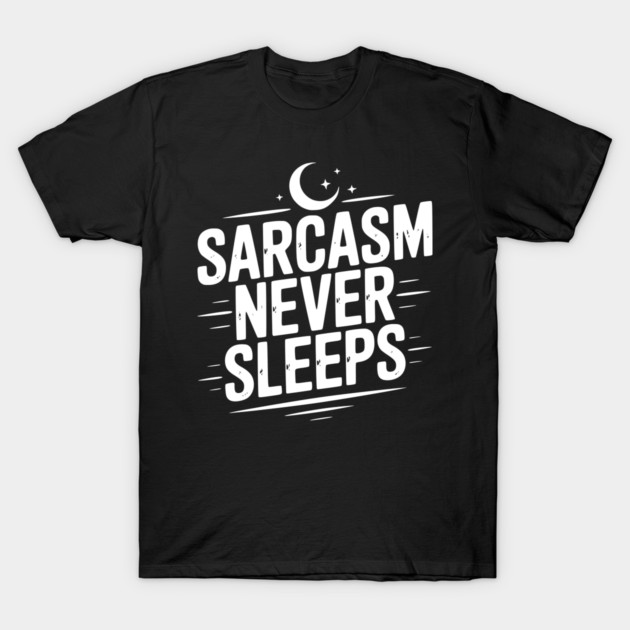 Sarcasm Never Sleeps T-Shirt by Frank Ring