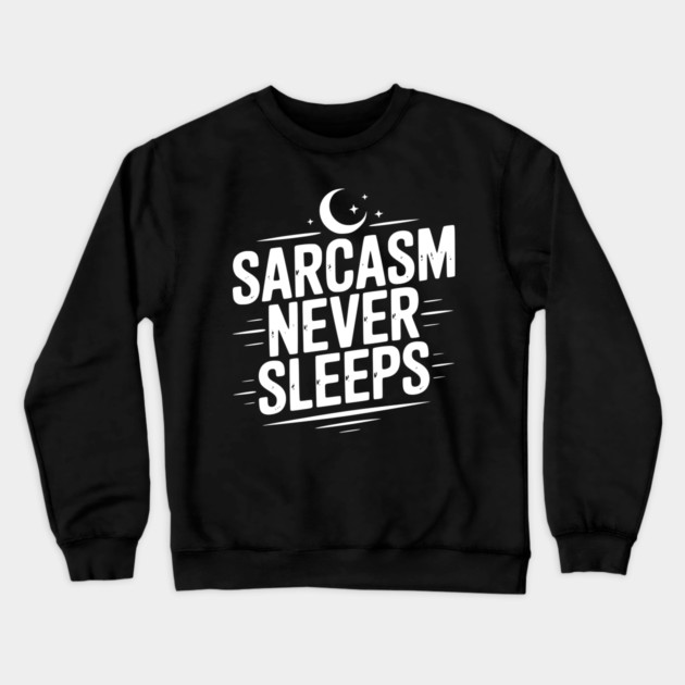 Sarcasm Never Sleeps Crewneck Sweatshirt by Frank Ring