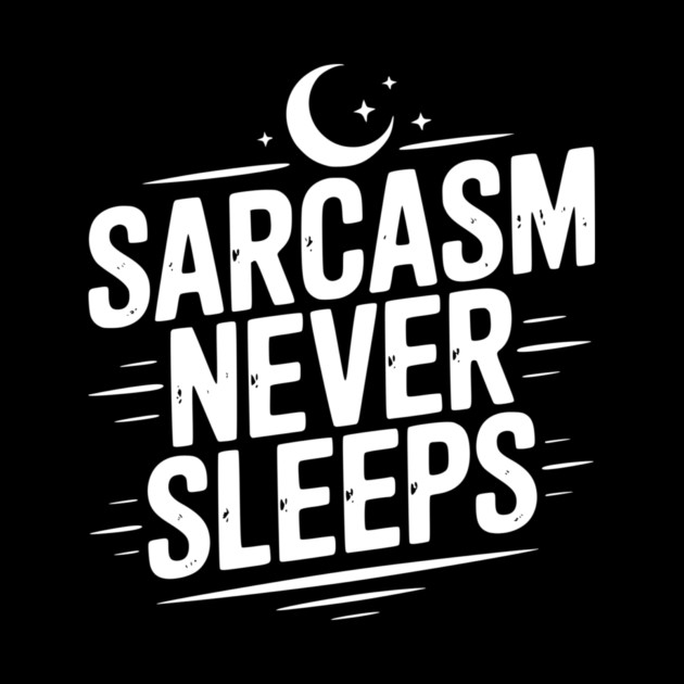 Sarcasm Never Sleeps by Frank Ring