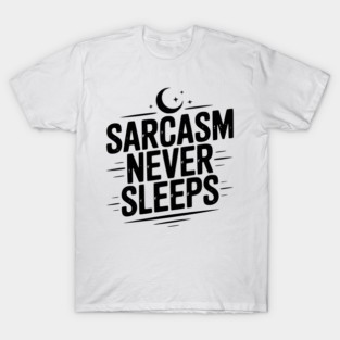 Sarcasm Never Sleeps T-Shirt