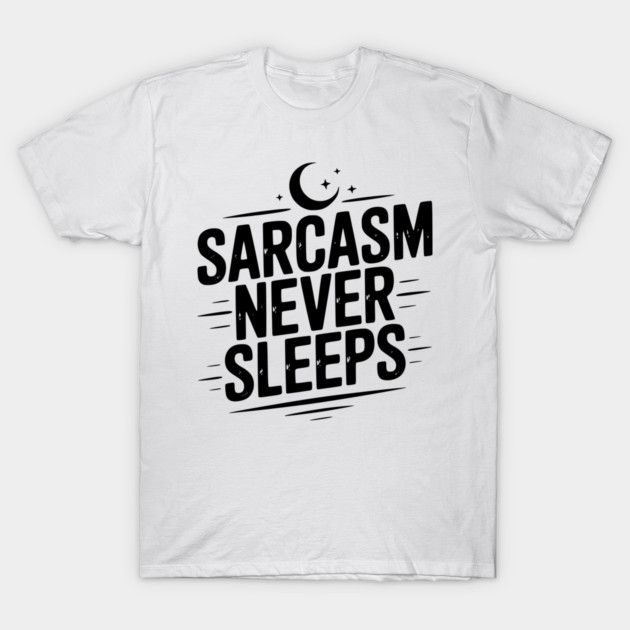 Sarcasm Never Sleeps T-Shirt by Frank Ring
