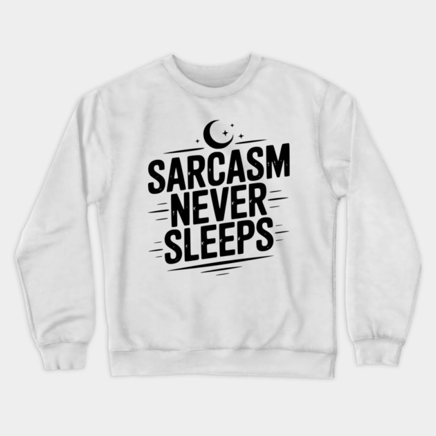 Sarcasm Never Sleeps Crewneck Sweatshirt by Frank Ring