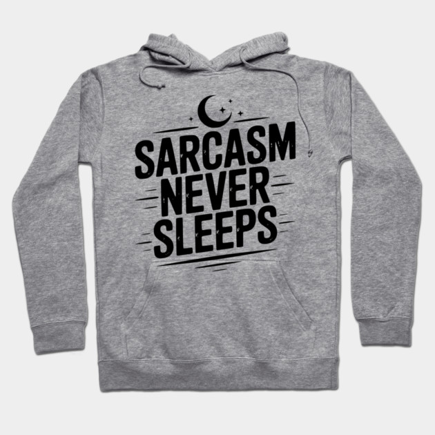 Sarcasm Never Sleeps Hoodie by Frank Ring