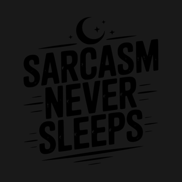 Sarcasm Never Sleeps by Frank Ring