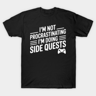 I’m Not Procrastinating I’m Doing Side Quests T-Shirt