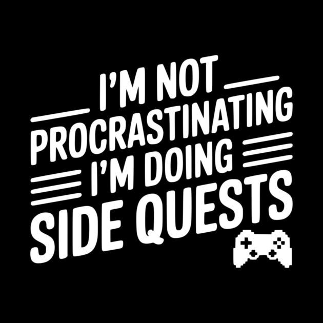 I’m Not Procrastinating I’m Doing Side Quests by Frank Ring