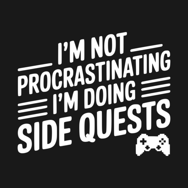 I’m Not Procrastinating I’m Doing Side Quests by Frank Ring