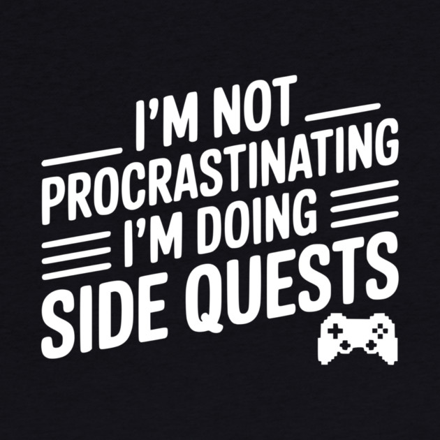 I’m Not Procrastinating I’m Doing Side Quests by Frank Ring