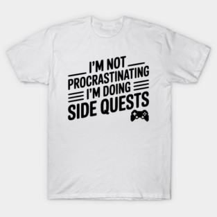 I’m Not Procrastinating I’m Doing Side Quests T-Shirt