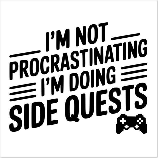 I’m Not Procrastinating I’m Doing Side Quests Wall Art by Frank Ring