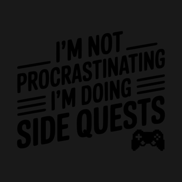 I’m Not Procrastinating I’m Doing Side Quests by Frank Ring