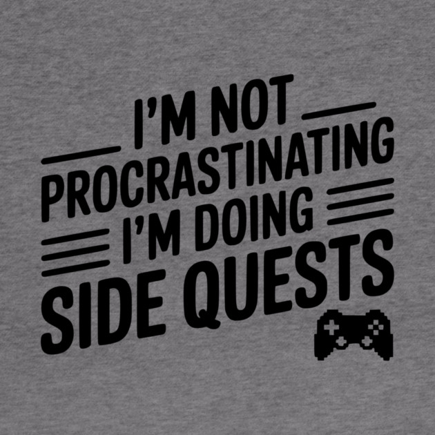 I’m Not Procrastinating I’m Doing Side Quests by Frank Ring