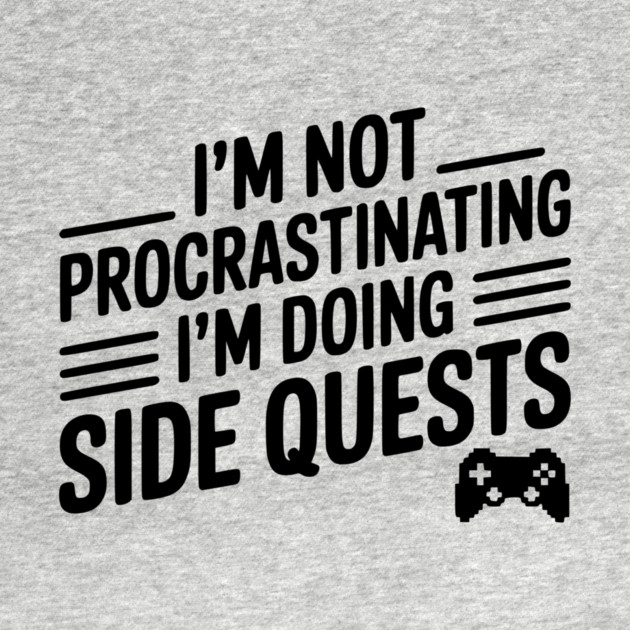 I’m Not Procrastinating I’m Doing Side Quests by Frank Ring