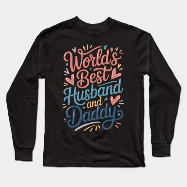 World's Best Husband & Daddy Fathers Gift Long Sleeve T-Shirt by The Fatherhood Brand