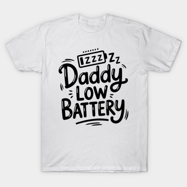 Daddy Low Battery - Funny Fathers Gift T-Shirt by The Fatherhood Brand