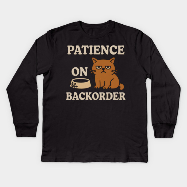 Patience on Backorder Funny Cat Sarcastic Humor Graphic Kids Long Sleeve T-Shirt by MakerMind8.2