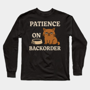 Patience on Backorder Funny Cat Sarcastic Humor Graphic Long Sleeve T-Shirt