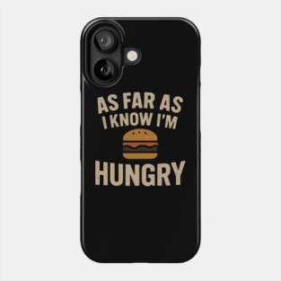 As Far As I Know I’m Hungry Funny Food Burger Humor Graphic Phone Case