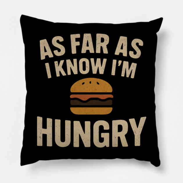 As Far As I Know I’m Hungry Funny Food Burger Humor Graphic Pillow by MakerMind8.2