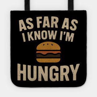 As Far As I Know I’m Hungry Funny Food Burger Humor Graphic Tote