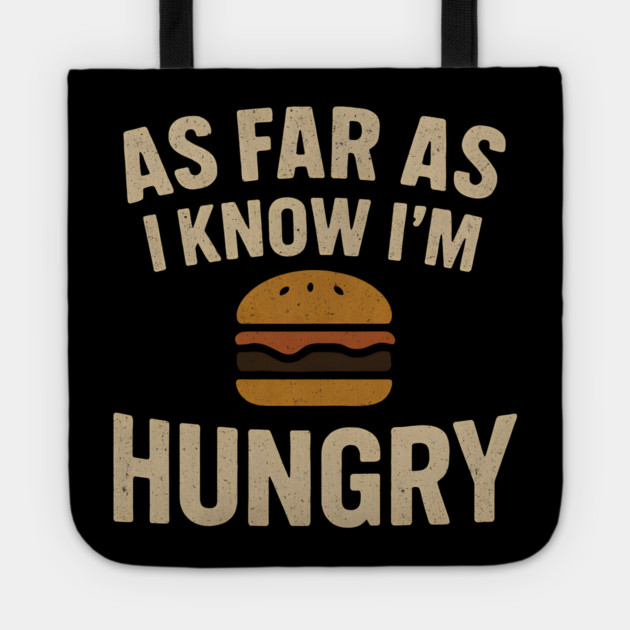 As Far As I Know I’m Hungry Funny Food Burger Humor Graphic Tote by MakerMind8.2