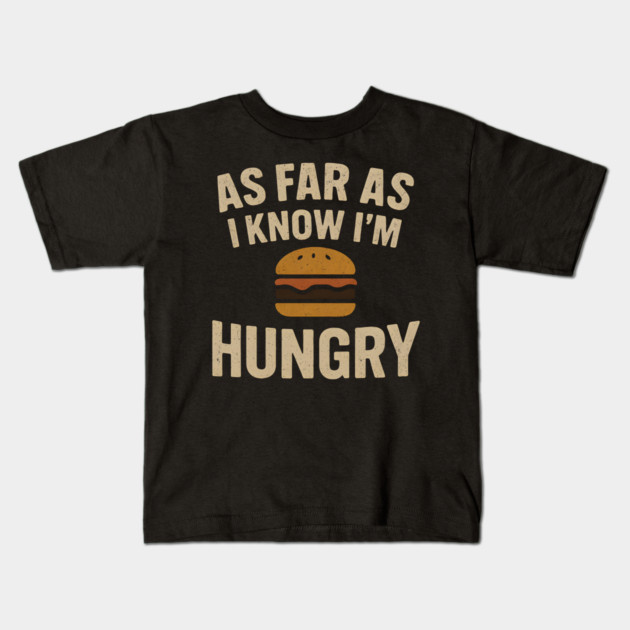 As Far As I Know I’m Hungry Funny Food Burger Humor Graphic Kids T-Shirt by MakerMind8.2