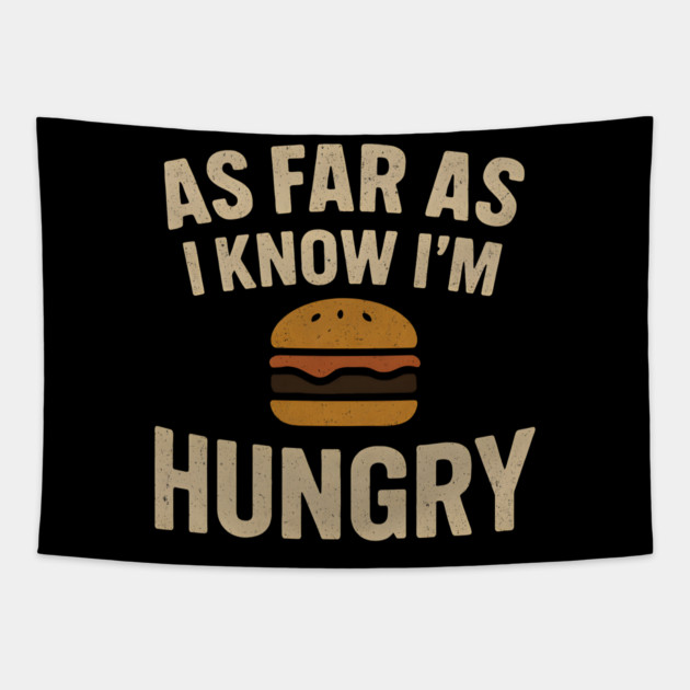 As Far As I Know I’m Hungry Funny Food Burger Humor Graphic Tapestry by MakerMind8.2