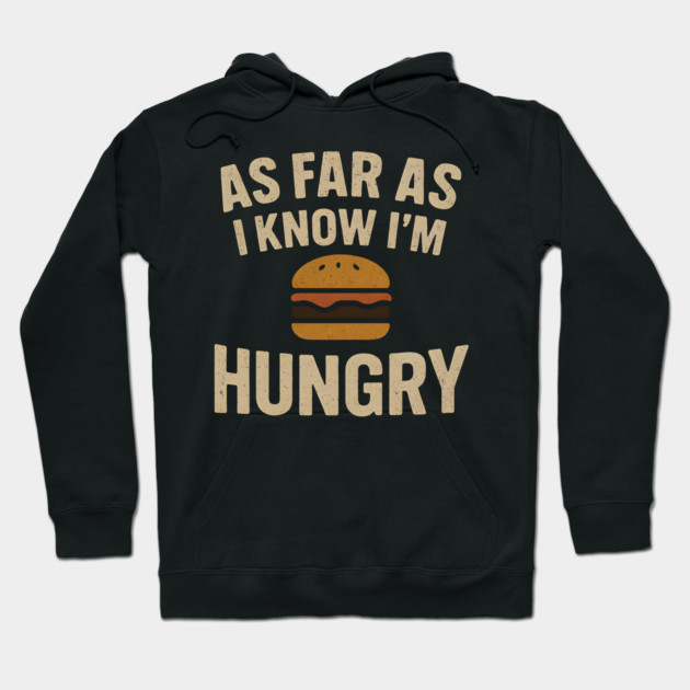 As Far As I Know I’m Hungry Funny Food Burger Humor Graphic Hoodie by MakerMind8.2