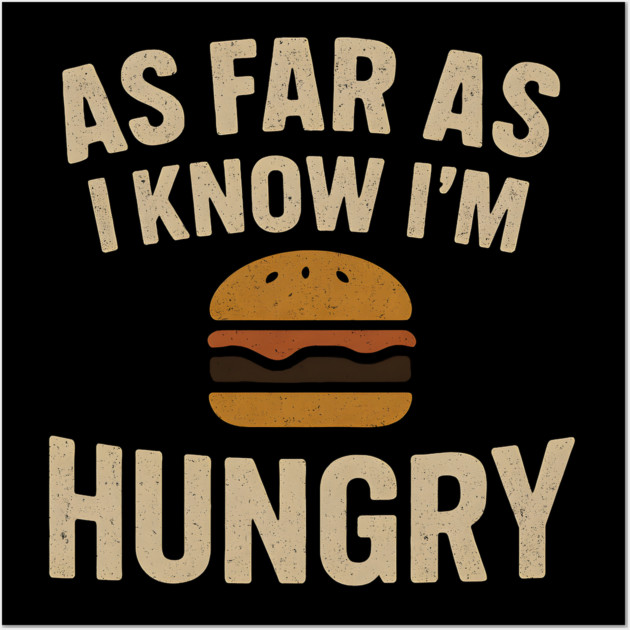 As Far As I Know I’m Hungry Funny Food Burger Humor Graphic Wall Art by MakerMind8.2