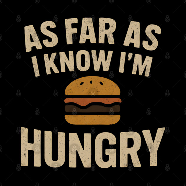 As Far As I Know I’m Hungry Funny Food Burger Humor Graphic by MakerMind8.2