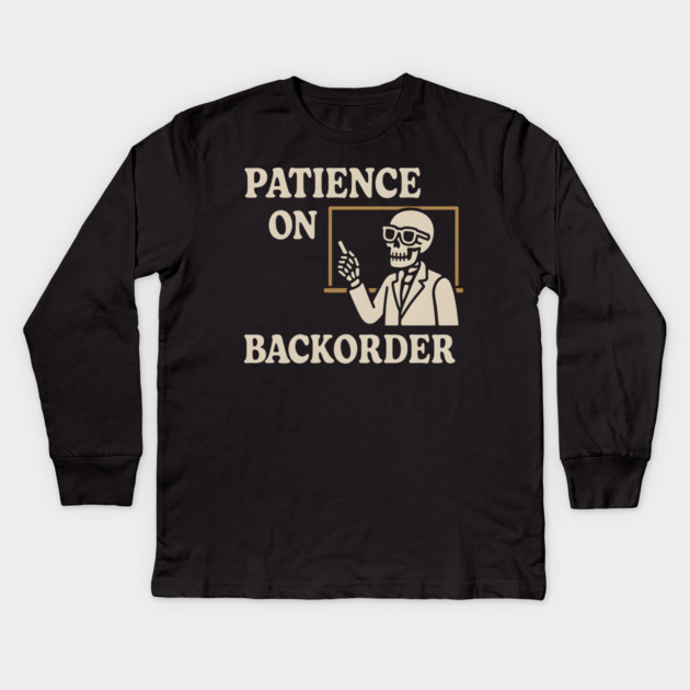 Patience on Backorder Skeleton Humor Quote Graphic Kids Long Sleeve T-Shirt by MakerMind8.2