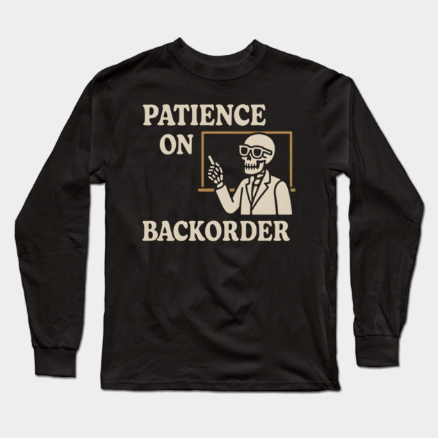 Patience on Backorder Skeleton Humor Quote Graphic Long Sleeve T-Shirt by MakerMind8.2