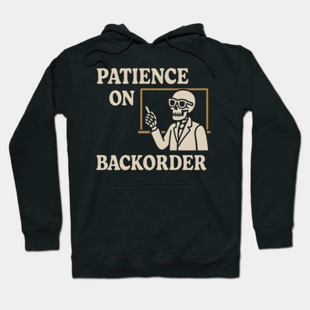 Patience on Backorder Skeleton Humor Quote Graphic Hoodie by MakerMind8.2