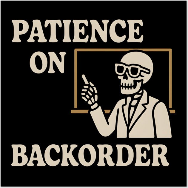 Patience on Backorder Skeleton Humor Quote Graphic Wall Art by MakerMind8.2