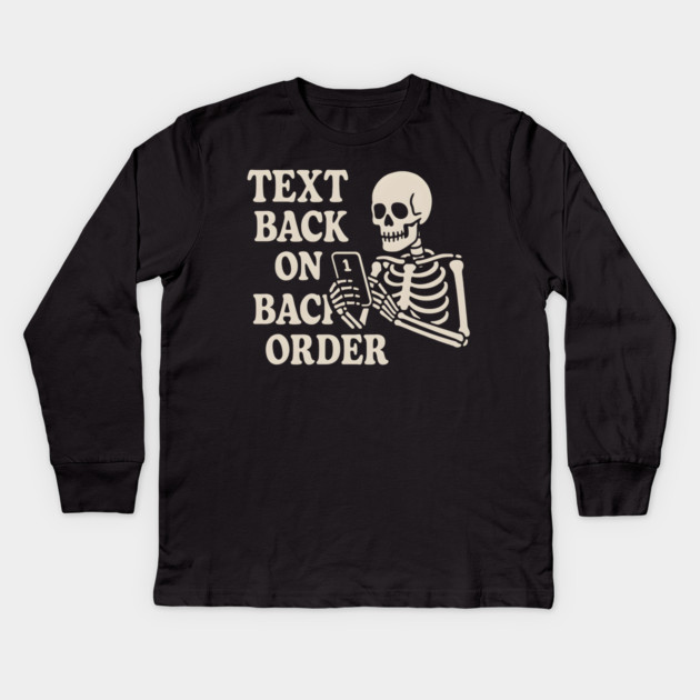 Text Back on Backorder Skeleton Humor Quote Graphic Kids Long Sleeve T-Shirt by MakerMind8.2