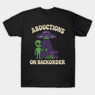 Abductions on Backorder Funny Alien UFO Humor Graphic T-Shirt