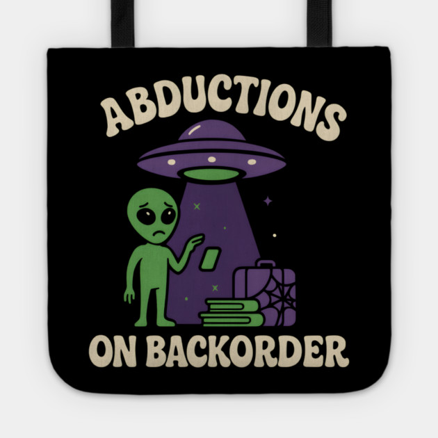Abductions on Backorder Funny Alien UFO Humor Graphic Tote by MakerMind8.2