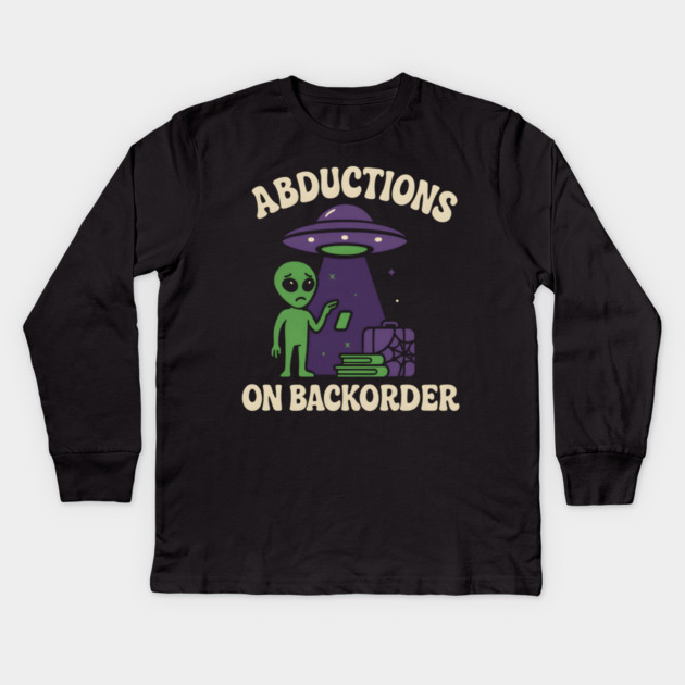 Abductions on Backorder Funny Alien UFO Humor Graphic Kids Long Sleeve T-Shirt by MakerMind8.2
