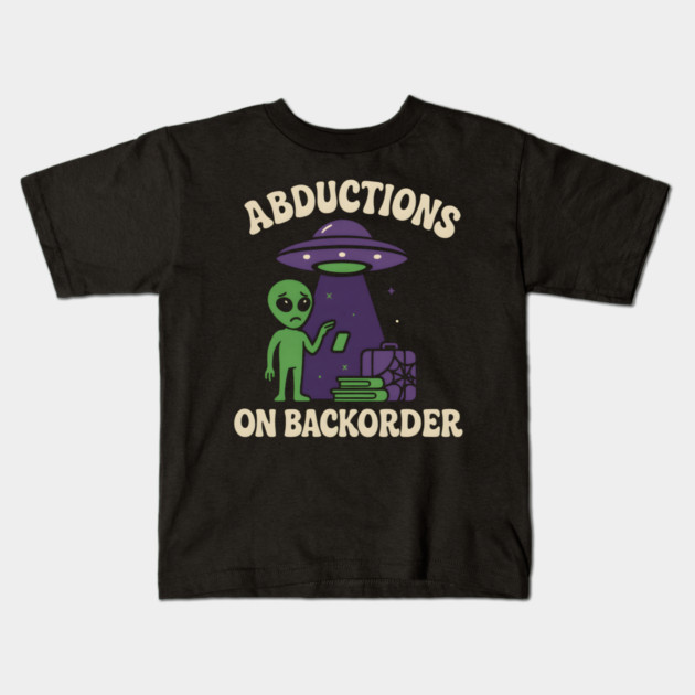 Abductions on Backorder Funny Alien UFO Humor Graphic Kids T-Shirt by MakerMind8.2