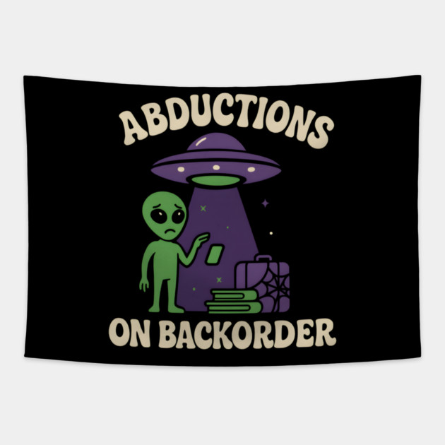 Abductions on Backorder Funny Alien UFO Humor Graphic Tapestry by MakerMind8.2